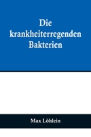 Die krankheiterregenden Bakterien; Entstehung, Heilung und Bekämpfung der bakteriellen Infektionskrankheiten des Menschen 935670967X Book Cover