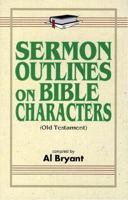 Sermon Outlines on Bible Characters in the Old Testament (Bryant Sermon Outline Series) 0825422965 Book Cover