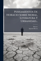 Pensamientos De Horacio Sobre Moral, Literatura Y Urbanidad... 1275567851 Book Cover