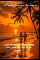 A Tender Summer Romance One Summer.: One Summer. One Unexpected Love. One Chance to Begin Again. B0GH8HRXVM Book Cover