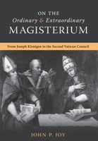 On the Ordinary and Extraordinary Magisterium: On the Ordinary and Extraordinary Magisterium from Joseph Kleutgen to the Second Vatican Council 1990685498 Book Cover