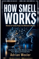 How Smell Works: Olfaction for Curious People, from Molecules to Memory (No-Background Science Guides) B0H82WDLSS Book Cover