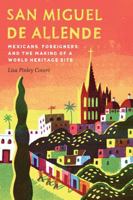San Miguel de Allende: Mexicans, Foreigners, and the Making of a World Heritage Site 1496200608 Book Cover