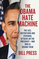 The Obama Hate Machine: The Lies, Distortions, and Personal Attacks on the President and Who Is Behind Them 0312641648 Book Cover