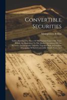 Convertible Securities: Tables Showing The Prices Of The Various Convertible Issues Which Are Equivalent To The Market Quotations Of The Securities ... Of Such Convertible Bonds, Notes And 1022600117 Book Cover