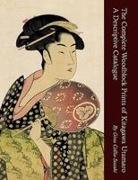 The Complete Woodblock Prints of Kitagawa Utamaro: A Descriptive Catalogue 0955979633 Book Cover