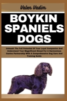 BOYKIN SPANIELS DOGS: Unleash The Full Potential Of Your Loyal Companion And Understand Your Magnificent Breed For A Harmonious Canine Partnership With A Comprehensive Dog Care And Training Guide B0CSXCK8NP Book Cover