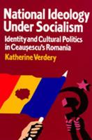National Ideology Under Socialism: Identity and Cultural Politics in Ceausescu's Romania (Societies and Culture in East-Central Europe) 0520203585 Book Cover
