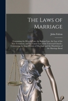 The Laws of Marriage: Containing the Hebrew Law, the Roman Law, the Law of the New Testament, and the Canon Law of the Universal Church: Concerning ... and the Dissolution of the Marriage Bond 1015800904 Book Cover