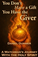You Don't Have a Gift - You Have the Giver: A Watchman's Journey With the Holy Spirit (The Watchman's Journey) B0FH696ZWJ Book Cover