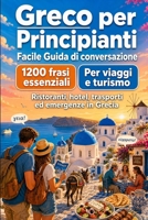 Greco Per Principianti: 1200 frasi essenziali in Greco per viaggiare: 1200 frasi essenziali in Greco per viaggiare — pronuncia, sopravvivenza, trasporti, cibo, hotel ed emergenze (Italian Edition) B0H7CFWMDT Book Cover