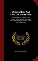 Wrought Iron And Steel In Construction: Convenient Rules, Formulae, And Tables For The Strength Of Wrought Iron And Steel Shapes Used As Beams, Struts, Shafts, Etc 1014593557 Book Cover