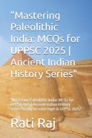 "Mastering Paleolithic India: MCQs for UPPSC 2025 | Ancient Indian History Series": "Mastering Paleolithic India: MCQs for UPPSC 2025 | Ancient Indian History Series"Ready to score high in UPPSC 2025? B0F6YL9RHM Book Cover