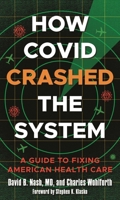 How Covid Crashed the System: A Guide to Fixing American Health Care 1538164256 Book Cover