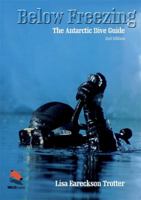 Below Freezing: The Antarctic Dive Guide - Revised and Expanded Second Edition 1903657288 Book Cover