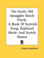 The Gaelic Old Smuggler Hotch Potch: A Book Of Scottish Song, Highland Music And Scotch Humor 1428632468 Book Cover