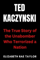 Ted Kaczynski: The True Story of the Unabomber Who Terrorized a Nation (America’s Infamous Crimes) B0FP2S87Z8 Book Cover