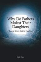 Why Do Fathers Molest Their Daughters: Take a Short Cut in Healing 1642582131 Book Cover