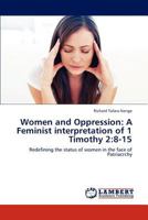 Women and Oppression: A Feminist interpretation of 1 Timothy 2:8-15: Redefining the status of women in the face of Patriacrchy 3848435888 Book Cover