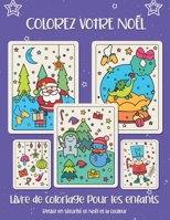 Colorez votre No�l. Livre de coloriage pour les enfants: Cadeau de No�l pour enfants ou cadeau pour les tout-petits et les enfants. Amusez-vous � colorier le p�re No�l, ornement, tra�neau, �toiles, an B08L5KSRQQ Book Cover
