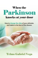 WHEN THE PARKINSON KNOCKS AT YOUR DOOR: How to change the chip of your attitudes and habits in the face of the disease. B0CVVG22T2 Book Cover