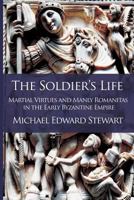 The Soldier's Life: Martial Virtues and Manly Romanitas in the Early Byzantine Empire 0995671702 Book Cover