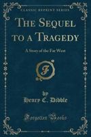 The Sequel to a Tragedy; a Story of the Far West 1022037099 Book Cover