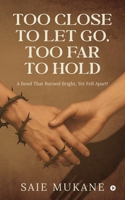 Too Close to Let Go, Too Far to Hold: A Bond That Burned Bright, Yet Fell Apart! B0FGQYYFZ4 Book Cover