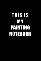 Notebook For Painting Lovers: This Is My Painting Notebook - Blank Lined Journal 1676659897 Book Cover