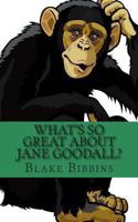 What's So Great About Jane Goodall?: A Biography of Jane Goodall Just For Kids! 1494465493 Book Cover