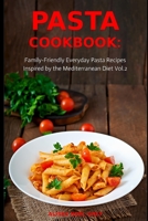 Pasta Cookbook: Family-Friendly Everyday Pasta Recipes Inspired by The Mediterranean Diet Vol.2: Dump Dinners and One-Pot Meals 1520444540 Book Cover