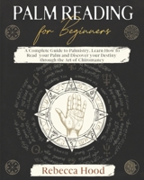 Palm Reading for Beginners: A Complete Palmistry Illustrated Guide. Learn How to Read your Palm and Discover your Destiny through the Art of Chiromancy B08CPCBR2R Book Cover