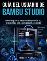 Guía del usuario de Bambu Studio: Dominio paso a paso de la impresión 3D, el laminado y la optimización avanzada (Spanish Edition) B0H19WGP2C Book Cover