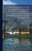Correspondence of the Governor of Virginia With the Governor of Maryland and the Authorities of Accomac County, Va.; Also, the Opinion of the ... Difficulties in the Waters of the Pocomoke .. 1019236787 Book Cover