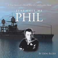 Just Call Me Phil: A True Story of a World War Ii Codebreaker Hero 1489729550 Book Cover