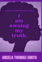WOMEN OF INDEFINABLE WORTH: I AM OWNING MY TRUTH (L.I.F.E) B08XLLDXDG Book Cover
