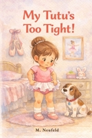 My Tutu's Too Tight!: A Ballet Picture Book for Kids Age 3-7 About Confidence, Growing Up, and a First Dance Class B0GXX8JVBM Book Cover