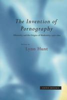 The Invention of Pornography, 1500-1800: Obscenity and the Origins of Modernity 094229968X Book Cover