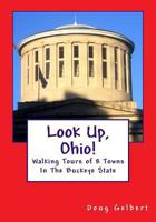 Look Up, Ohio!: Walking Tours of 8 Towns in the Buckeye State 1935771191 Book Cover