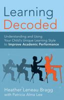 Learning, Decoded: Understanding and Using Your Child's Unique Learning Style to Improve Academic Performance 0988977605 Book Cover