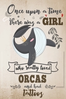 Once Upon A Time There Was A Girl Who Really Loved Orcas And Had Tattoos: Lined Journal For Girls & Women ; Notebook and Diary to Write ; Pages of Ruled Lined & Blank Paper / 6"x9" 110 pages 1677100222 Book Cover