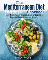 The Mediterranean Diet Cookbook: Easy Mediterranean Cuisine Recipes for Beginners. Breakfast, Lunch, Dinner and Desserts null Book Cover