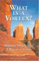What Is a Vortex? A Practical Guide to Sedona's Vortex Sites 0972120203 Book Cover