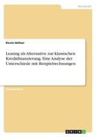 Leasing als Alternative zur klassischen Kreditfinanzierung. Eine Analyse der Unterschiede mit Beispielrechnungen 3668370060 Book Cover