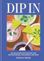 Dip In: 80 Delicious Recipes for Entertaining, Snacking & Beyond 1804192724 Book Cover