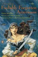 A Treasury of Foolishly Forgotten Americans: Pirates, Skinflints, Patriots, and Other Colorful Characters Stuck in the Footnotes of History 0143113054 Book Cover