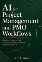 AI for Project Management and PMO Workflows: Planning, Reporting, Risk, Meetings, and Portfolio Delivery with Responsible AI B0HC4PFKN6 Book Cover