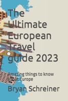 The Ultimate European Travel guide 2023: Amazing things to know about Europe B0BRZ4J8QP Book Cover