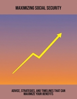 Maximizing Social Security: Advice, Strategies, And Timelines That Can Maximize Your Benefits B0FQBMKNQJ Book Cover