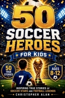 50 Soccer Heroes for Kids: Inspiring True Stories of Soccer Stars and Football Legends (Libri Veri Press) B0H71R532S Book Cover